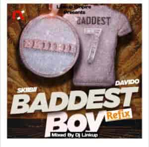 Skiibii ft. Davido - Baddest Boy Refix by DJ LinkUp